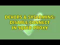 DevOps SysAdmins disable CONNECT in squid proxy
