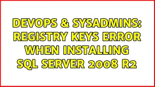 DevOps SysAdmins Registry Keys error when installing SQL Server 2008 R2 3 Solutions