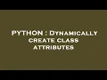 PYTHON Dynamically create class attributes