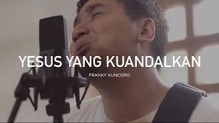 yesus yang kuandalkan franky kuncoro