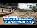 🔴 LIVE: Bupati Tapsel Bongkar 11 Pengusaha Penebang Hutan yang Diduga Jadi Pemicu Banjir Sumatera