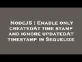 NodeJS Enable only createdAt time stamp and ignore updatedAt timestamp in Sequelize