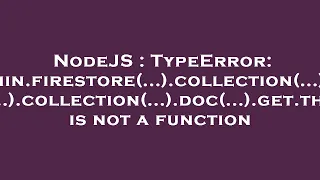 NodeJS TypeError admin firestore collection doc collection doc get then