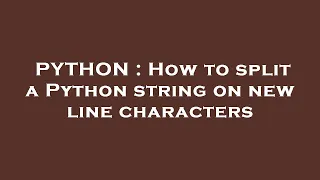 PYTHON How to split a Python string on new line characters