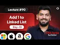 Lecture 90 Add 1 to LL Linked List Series Day-13