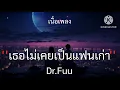 เธอไม่เคยเป็นแฟนเก่า - Dr.Fuu //เนื้อเพลง//