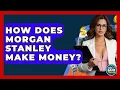 How Does Morgan Stanley Make Money - Ask Your Bank Teller