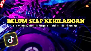 DJ BELUM SIAP KEHILANGAN‼️Lagu Sampai Di Putar Di Negara Tetangga || Breakbeat Fullbass Viral Tiktok