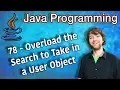 Java Programming Tutorial 78 - Overload the Search to Take in a User Object