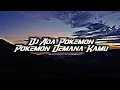 Download Lagu DJ Ada Pokemon x Pokemon Dimana Kamu Slow ( DJ Lloyd Drop Remix ) FREE DOWNLOAD