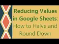 Reducing Values in Google Sheets How to Halve and Round Down