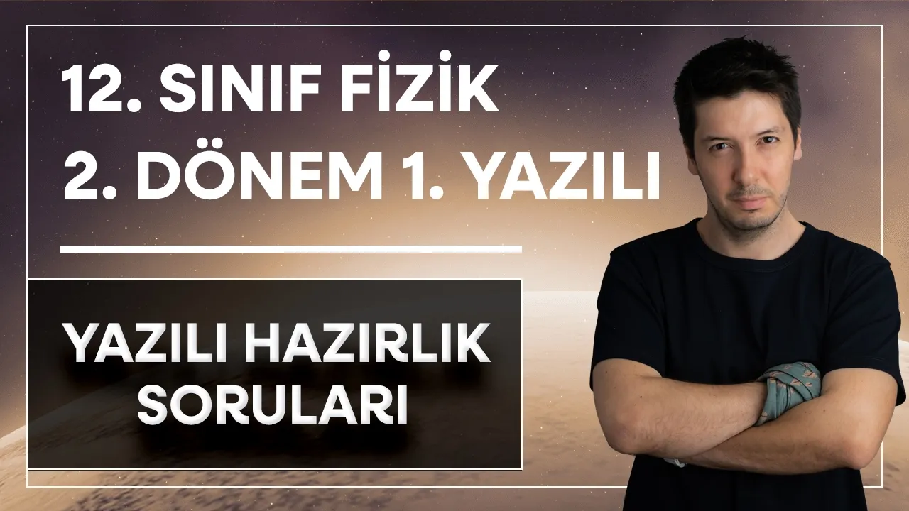 12. Sınıf Fizik 2. Dönem 1. Yazılı | Full Genel Tekrar Yazılı Hazırlık Soruları