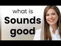 Sounds Good Understanding a Common English Phrase