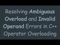 Resolving Ambiguous Overload and Invalid Operand Errors in C Operator Overloading