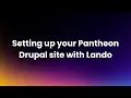 3 tips for setting up your Pantheon Drupal site with Lando