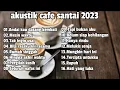 Download Lagu LAGU AKUSTIK CAFE SANTAI 2023 - andai kau datang kembali, mesin waktu