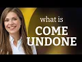 Unraveling the Phrase Come Undone