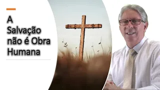 LIÇÃO 11 - A SALVAÇÃO NÃO É OBRA HUMANA - PR. ELSO RODRIGUES