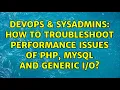 DevOps SysAdmins How to troubleshoot performance issues of PHP MySQL and generic