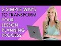 2 Simple Ways to Transform Your Lesson Planning Process