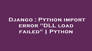 Django Python import error DLL load failed Python