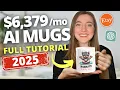 How to Make 6 379 a MONTH Selling AI Mugs on Etsy No Skill 2025 Tutorial for Beginners
