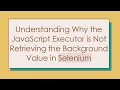 Understanding Why the JavaScript Executor is Not Retrieving the Background Value in Selenium
