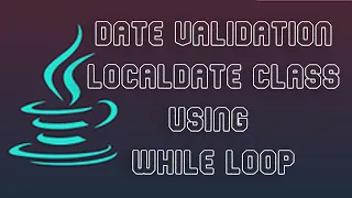 Easy Date Validation Using LocalDate Class And While Loop Java