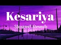 Lagu Kesariya [Slowed + Reverb] Arijit Singh | Brahmastra