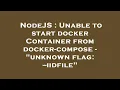 NodeJS Unable to start docker Container from docker-compose - unknown flag -iidfile