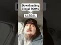 Downloading ILLEGAL ROMS is ILLEGAL