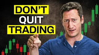 Why You Shouldn’t Quit Trading…Yet
