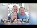 Three family members killed in Co Louth named locally