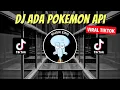 DJ ADA POKEMON API REMIX VIRAL TIKTOK 2023 JEDAG JEDUG FULL BASS TERBARU