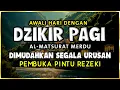 DZIKIR PAGI SESUAI SUNNAH RASUL | ZIKIR PEMBUKA PINTU REZEKI | Dzikir Mustajab Pagi