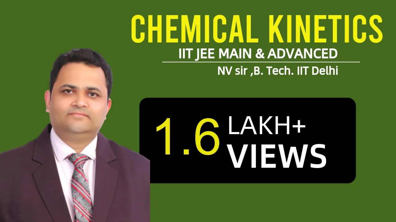 IIT JEE Chemistry - CHEMICAL KINETICS | NV SIR( B.Tech. IIT Delhi)