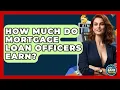 How Much Do Mortgage Loan Officers Earn - Ask Your Bank Teller