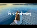 Lagu Fresh February 🌻Nice music to lift your mood | Best Indie/Pop/Folk/Acoustic Playlist