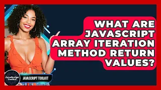 What Are JavaScript Array Iteration Method Return Values - JavaScript Toolkit