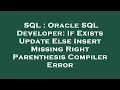 SQL Oracle SQL Developer If Exists Update Else Insert Missing Right Parenthesis Compiler Error