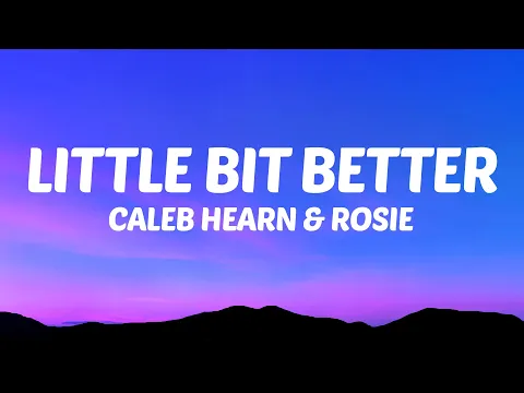 Download MP3 Caleb Hearn - Little Bit Better (Lyrics) ft. ROSIE