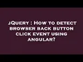 jQuery How to detect browser back button click event using angular