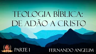 Teologia Bíblica: De Adão a Cristo 1/3 - Fernando Angelim