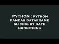 PYTHON python pandas dataframe slicing by date conditions