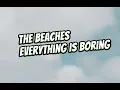 The Beaches- Everything is boring (lyrics)