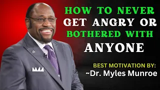 HOW TO NEVER GET ANGRY OR BOTHERED WITH ANYONE DR MYLES MUNROE 