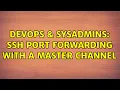 DevOps SysAdmins SSH port forwarding with a master channel