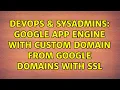 DevOps SysAdmins Google App Engine with custom domain from Google Domains with SSL
