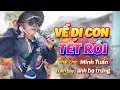 Lagu VỀ ĐI CON TẾT RỒI -ck hót nhất hiện nay hàng triệu người đang quan tâm khi cuối năm Tết đến Xuân về 