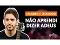 Download Lagu NÃO APRENDI DIZER ADEUS - Leandro \u0026 Leonardo (aula simplificada) | Como tocar no violão